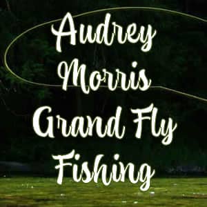 Audrey Morris Grand Fly Fishing