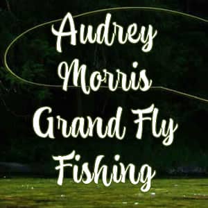 Audrey Morris Grand Fly Fishing Audrey Morris Grand Fly Fishing