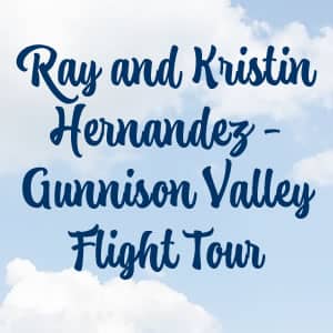 Ray and Kristin Hernandez Gunnison Valley Flight Tour