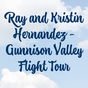 Ray and Kristin Hernandez Gunnison Valley Flight Tour Ray and Kristin Hernandez Gunnison Valley Flight Tour